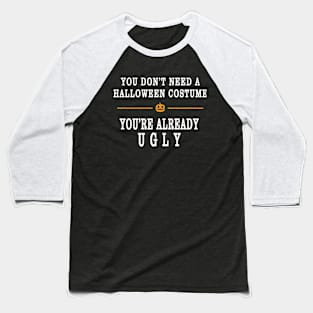 YOU DON'T NEED A HALLOWEEN COSTUME, YOU'RE ALREADY UGLY HOLIDAY GIFT T-SHIRT Baseball T-Shirt